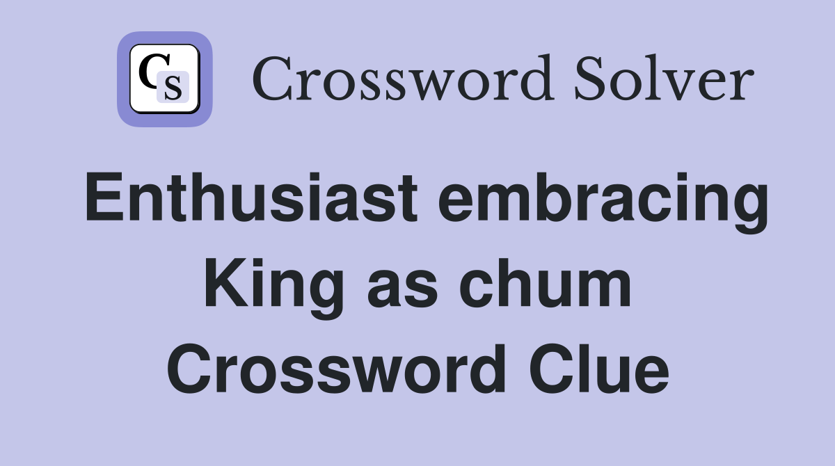 Enthusiast embracing King as chum Crossword Clue