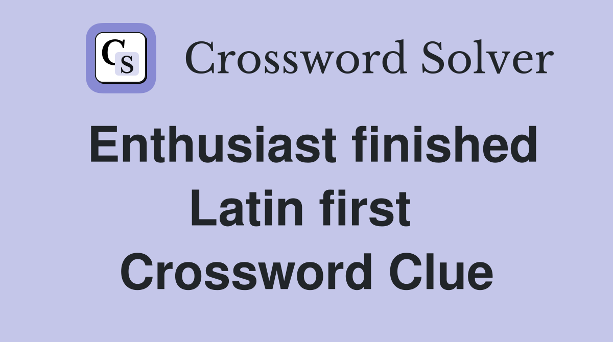 Enthusiast finished Latin first  Crossword Clue