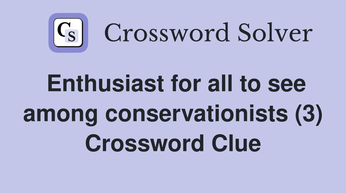 Enthusiast for all to see among conservationists (3) Crossword Clue