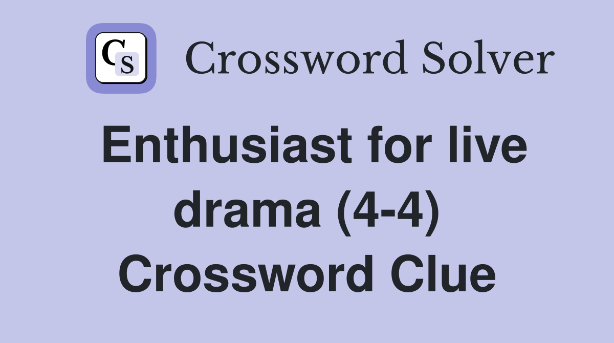 Enthusiast for live drama (4-4) Crossword Clue