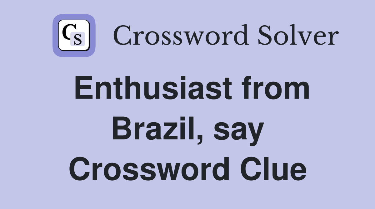Enthusiast from Brazil, say Crossword Clue
