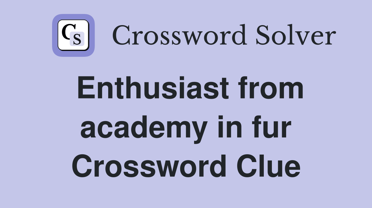 Enthusiast from academy in fur Crossword Clue