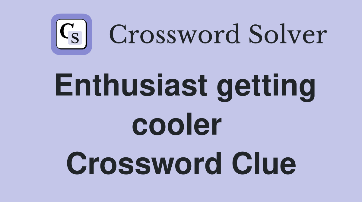 Enthusiast getting cooler  Crossword Clue