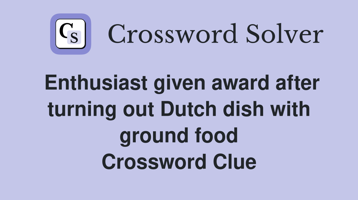 Enthusiast given award after turning out Dutch dish with ground food Crossword Clue