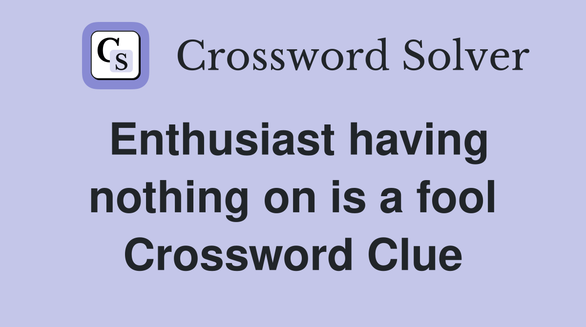 Enthusiast having nothing on is a fool Crossword Clue