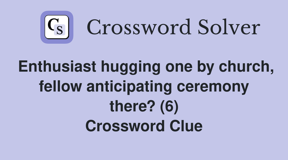 Enthusiast hugging one by church, fellow anticipating ceremony there? (6) Crossword Clue