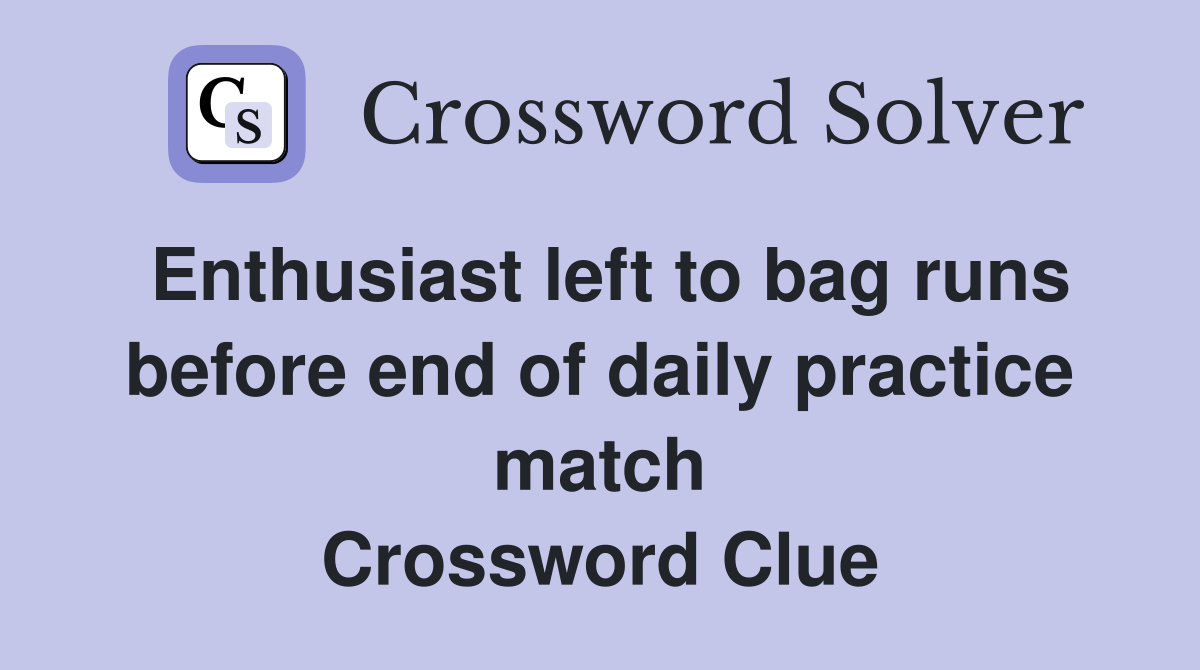 Enthusiast left to bag runs before end of daily practice match Crossword Clue