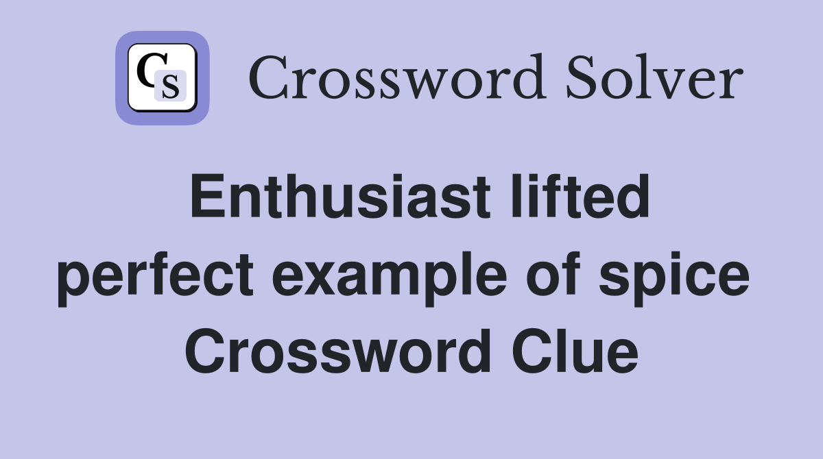 Enthusiast lifted perfect example of spice  Crossword Clue