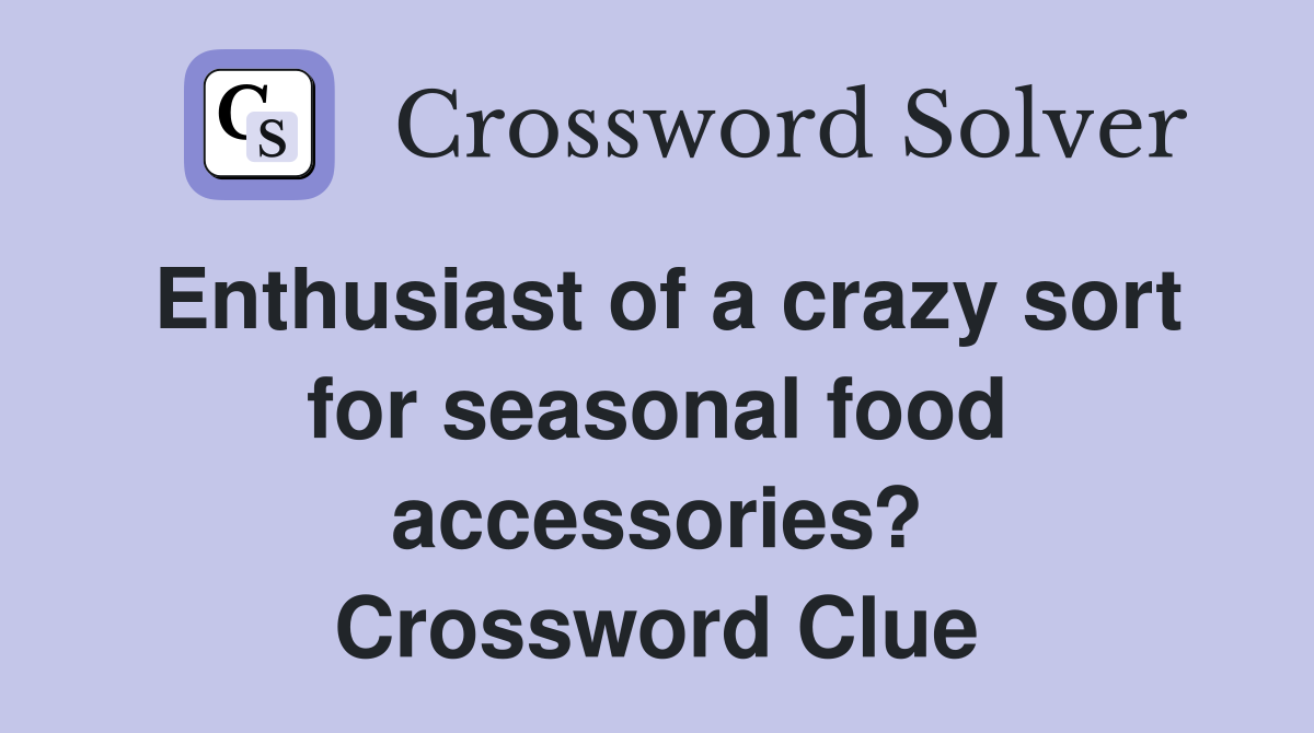 Enthusiast of a crazy sort for seasonal food accessories? Crossword Clue