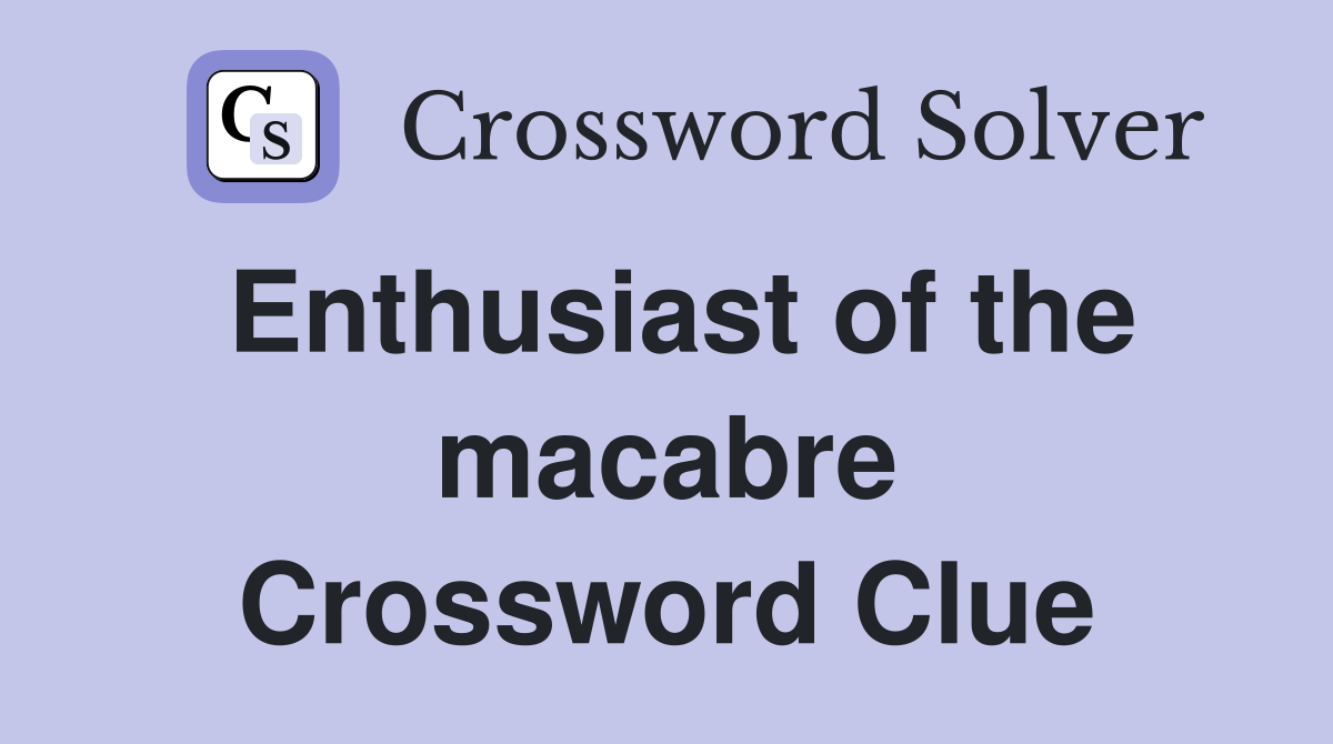 Enthusiast of the macabre Crossword Clue