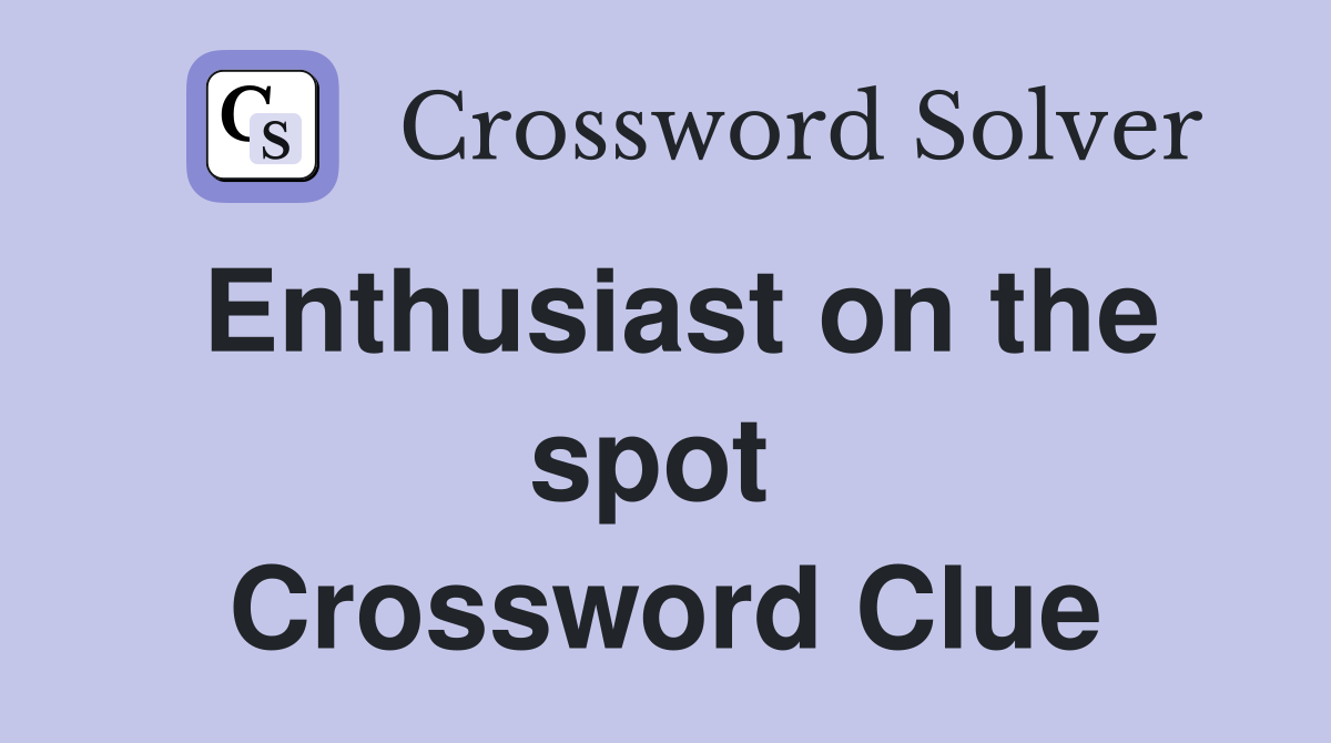 Enthusiast on the spot  Crossword Clue