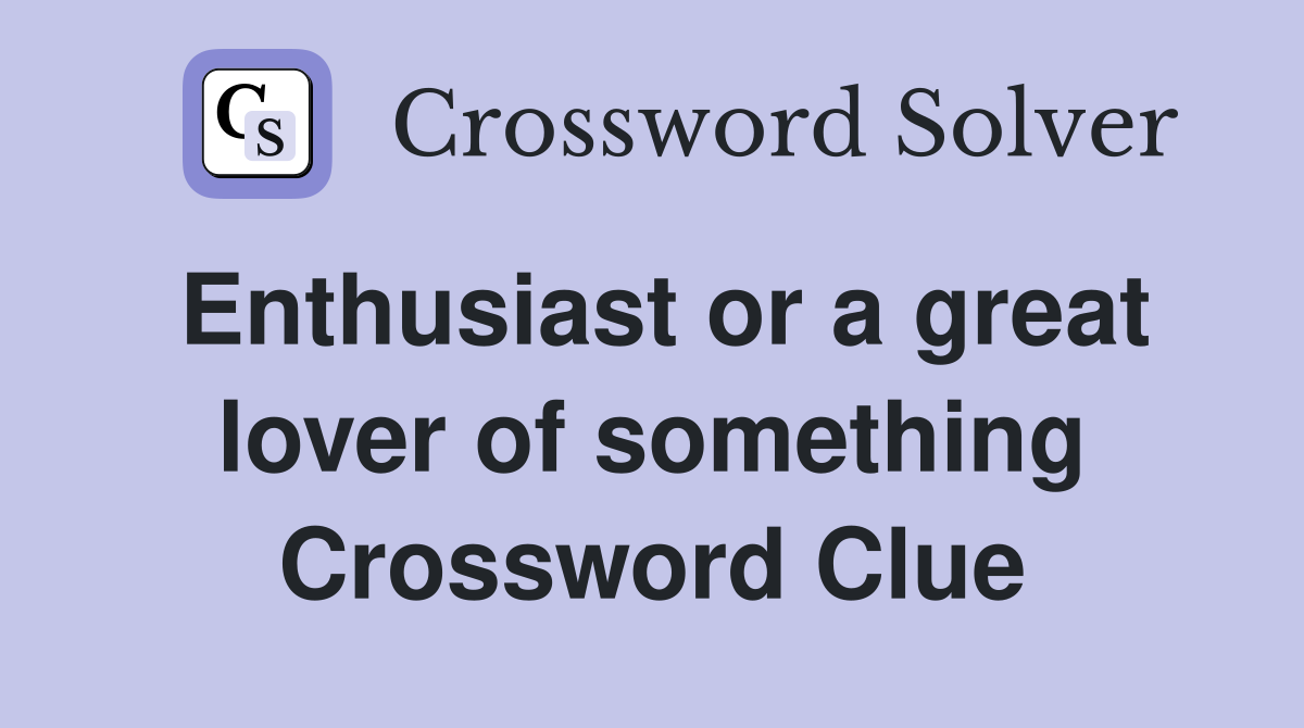 Enthusiast or a great lover of something Crossword Clue