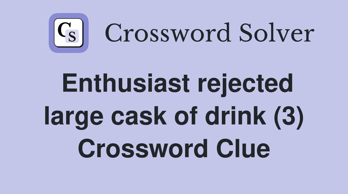 Enthusiast rejected large cask of drink (3) Crossword Clue