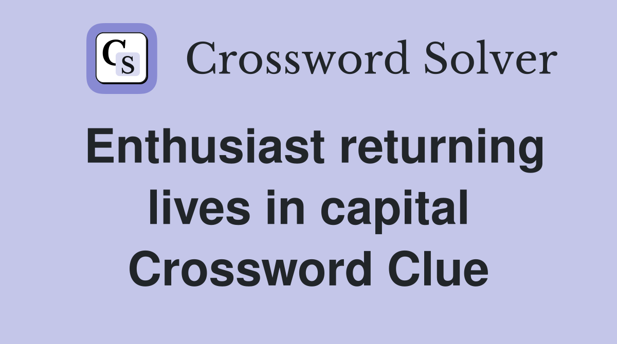 Enthusiast returning lives in capital Crossword Clue