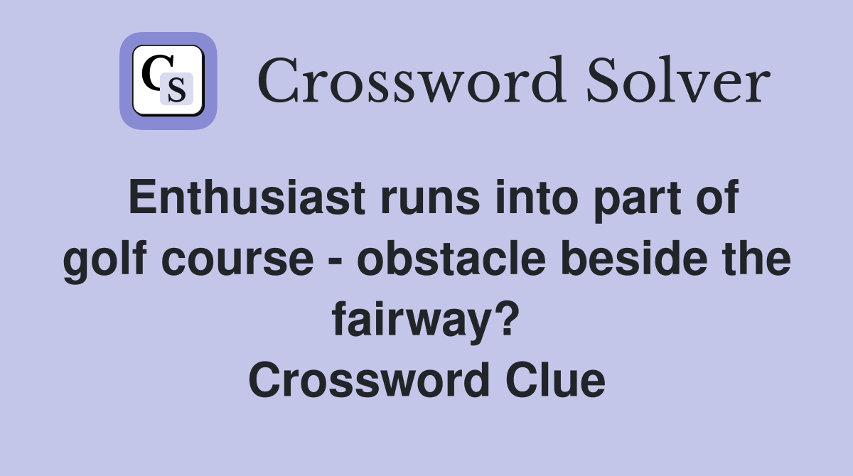Enthusiast runs into part of golf course - obstacle beside the fairway? Crossword Clue