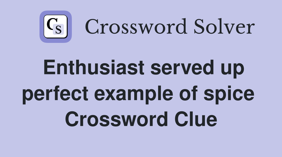 Enthusiast served up perfect example of spice  Crossword Clue