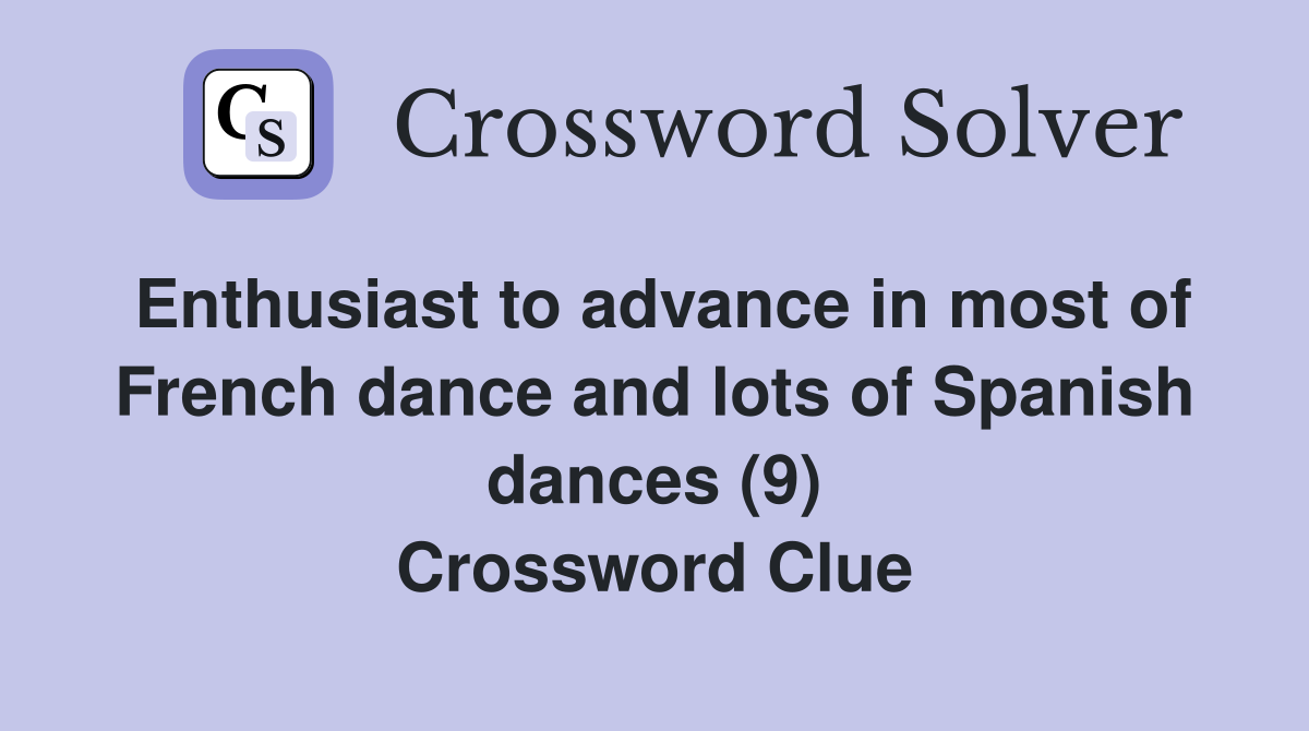 Enthusiast to advance in most of French dance and lots of Spanish dances (9) Crossword Clue