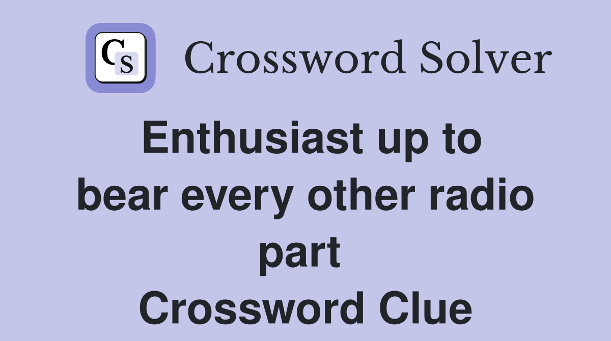 Enthusiast up to bear every other radio part  Crossword Clue