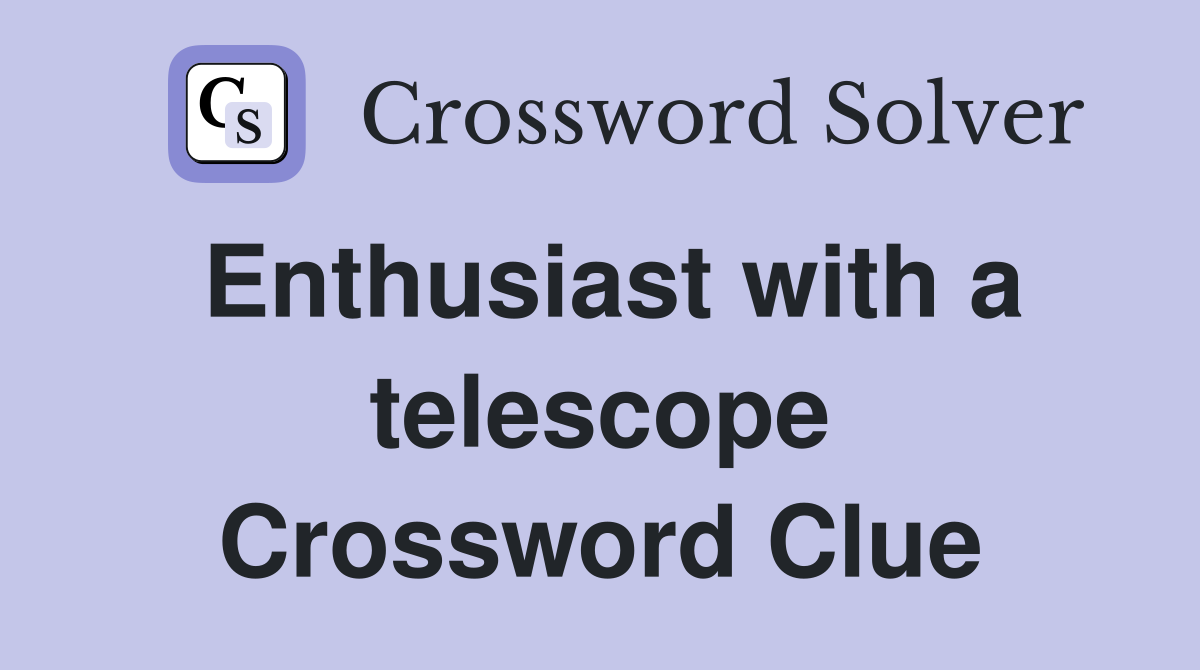 Enthusiast with a telescope Crossword Clue