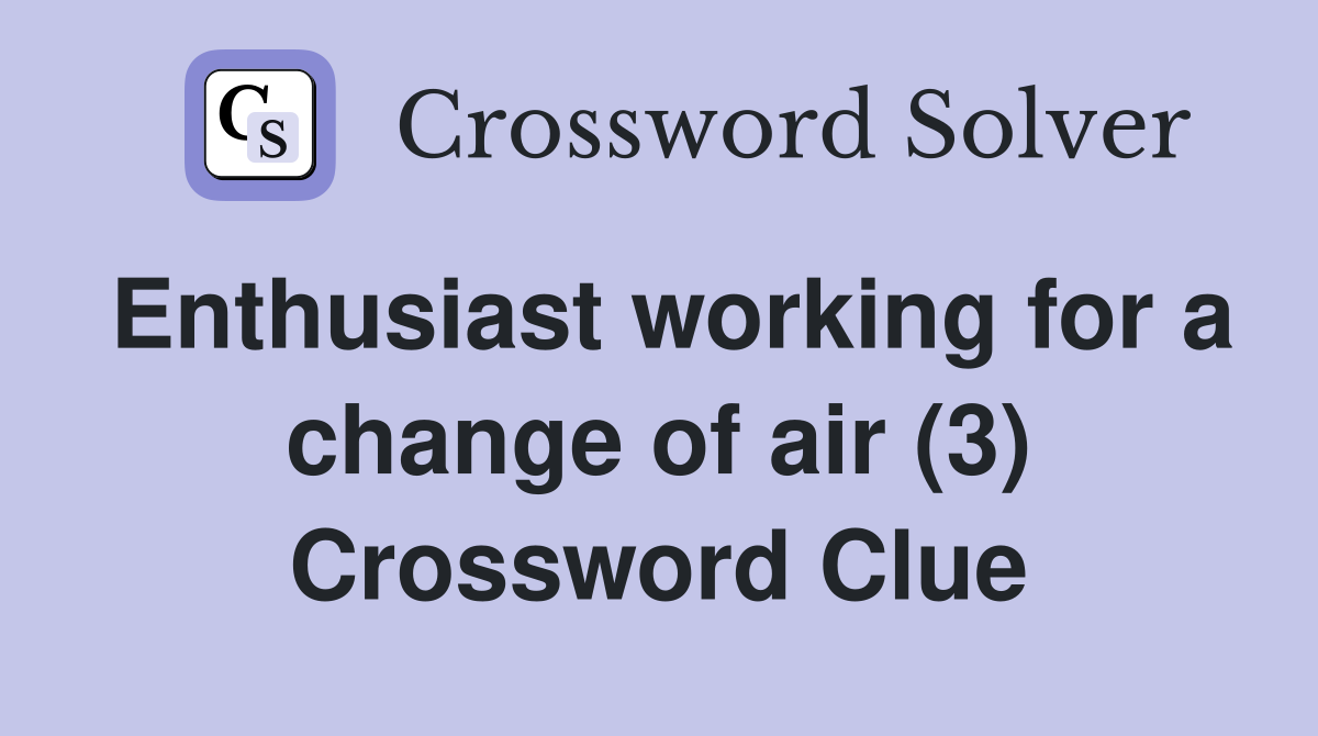 Enthusiast working for a change of air (3) Crossword Clue