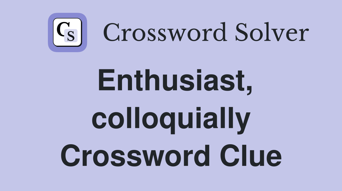 Enthusiast, colloquially Crossword Clue