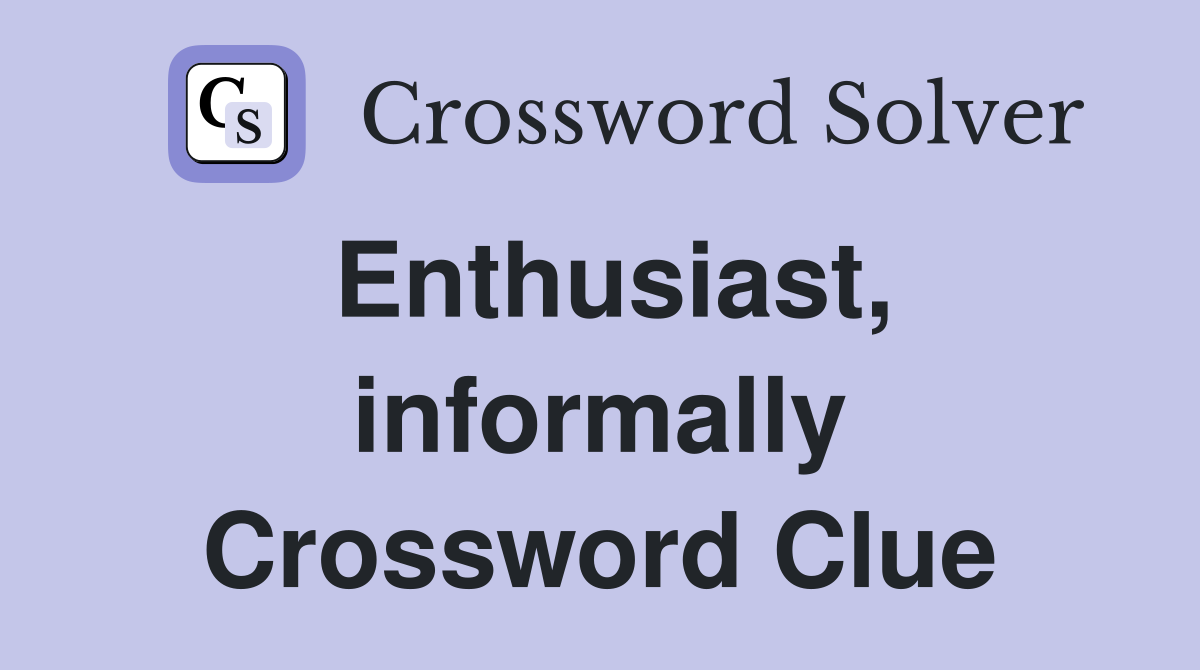 Enthusiast, informally Crossword Clue