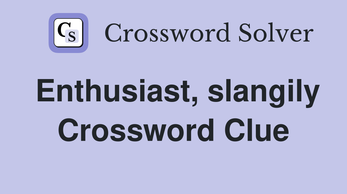 Enthusiast, slangily Crossword Clue