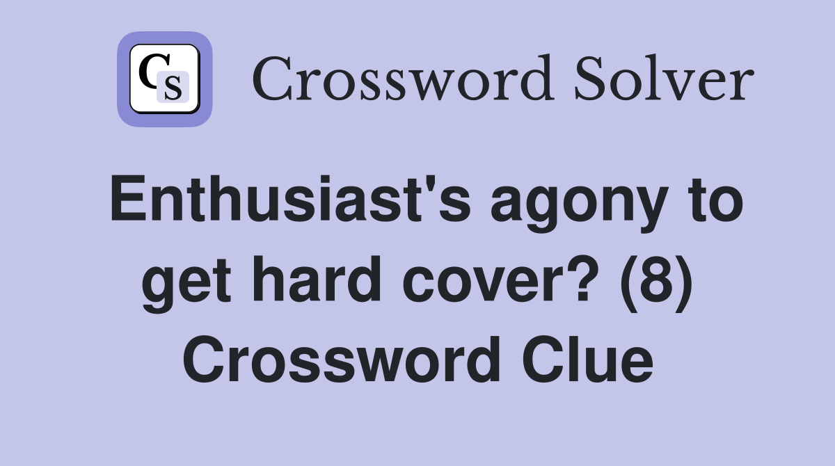 Enthusiast's agony to get hard cover? (8) Crossword Clue