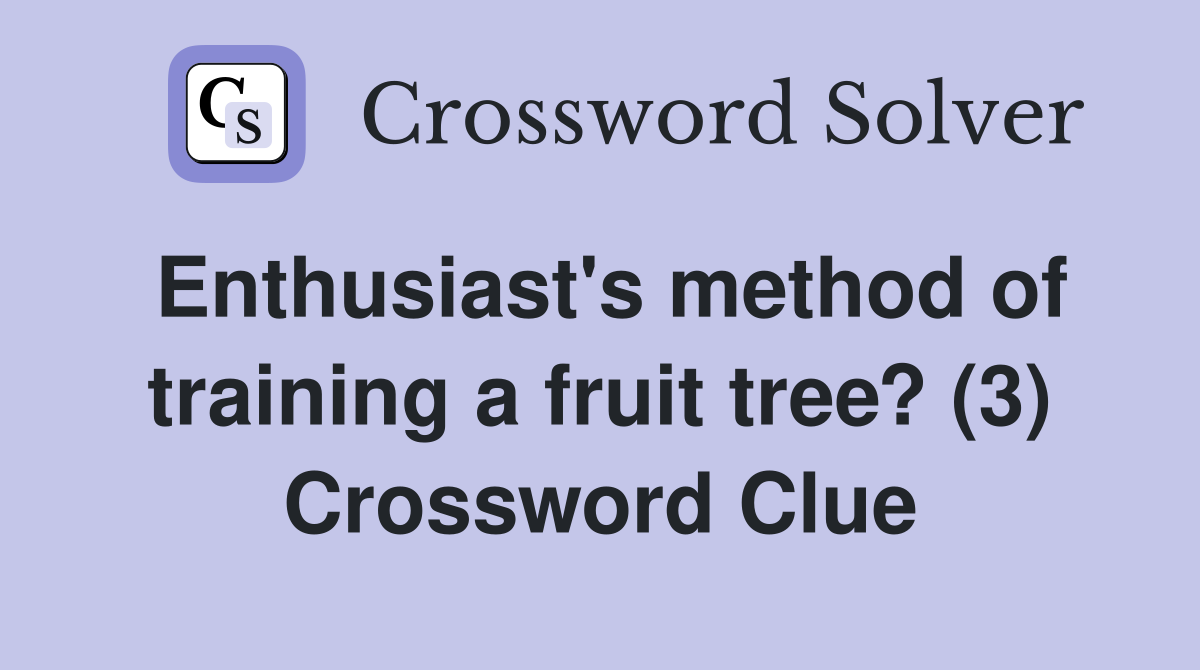 Enthusiast's method of training a fruit tree? (3) Crossword Clue