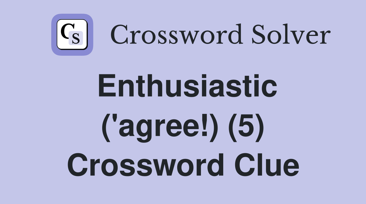 Enthusiastic ('agree!) (5) Crossword Clue