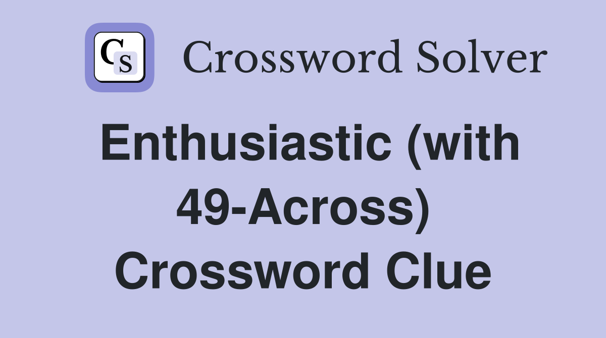 Enthusiastic (with 49-Across) Crossword Clue