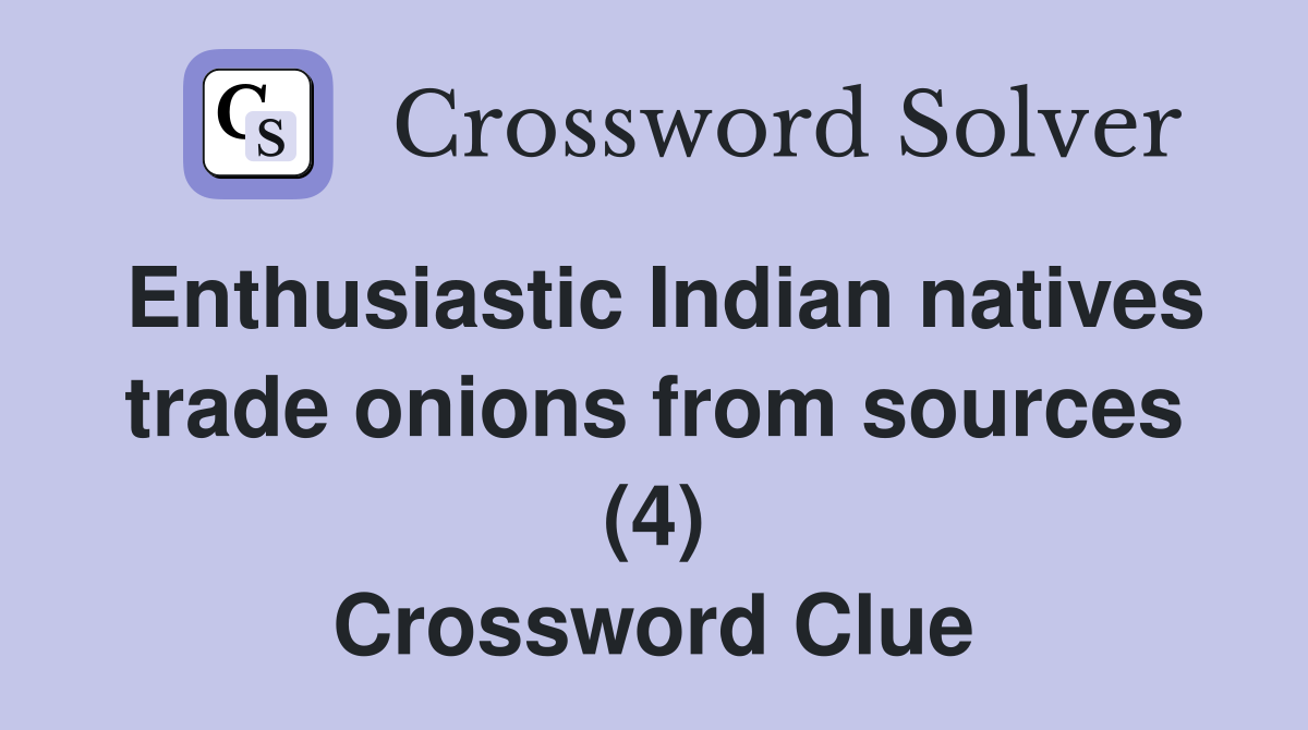 Enthusiastic Indian natives trade onions from sources (4) Crossword Clue