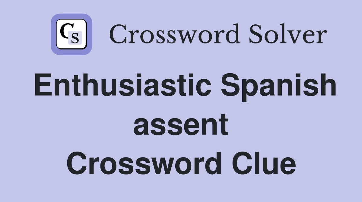 Enthusiastic Spanish assent Crossword Clue