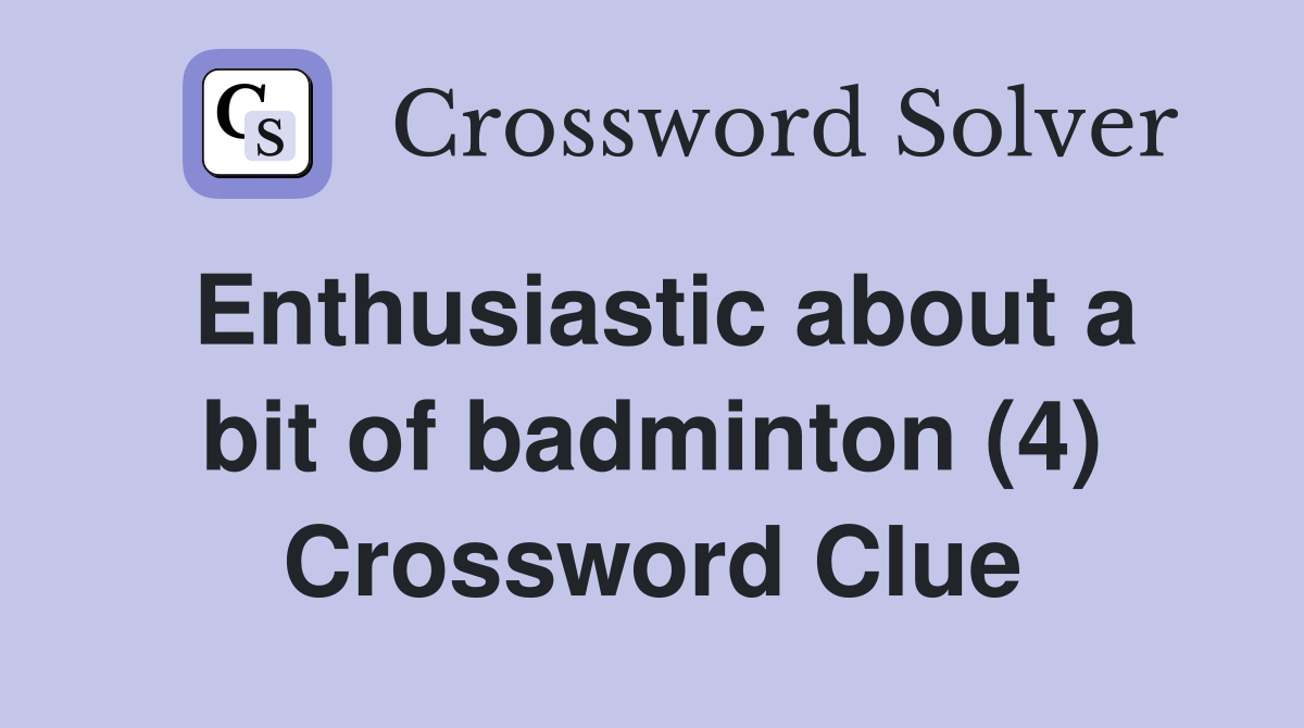 Enthusiastic about a bit of badminton (4) Crossword Clue