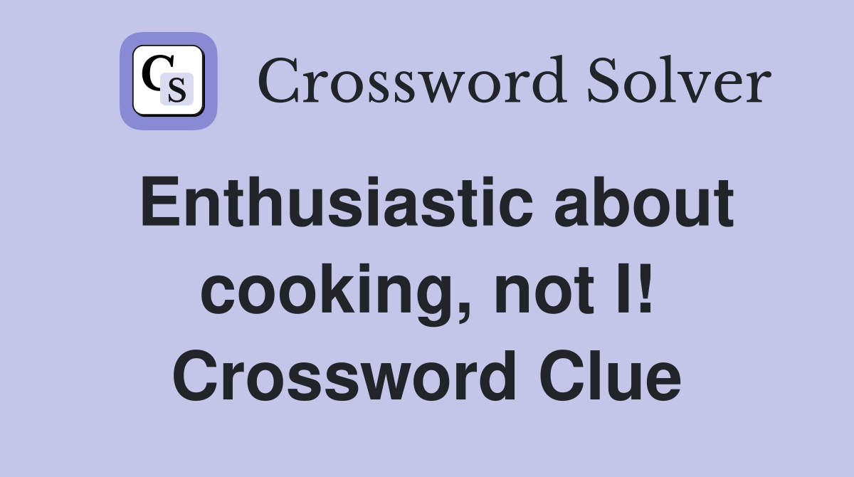 Enthusiastic about cooking, not I! Crossword Clue