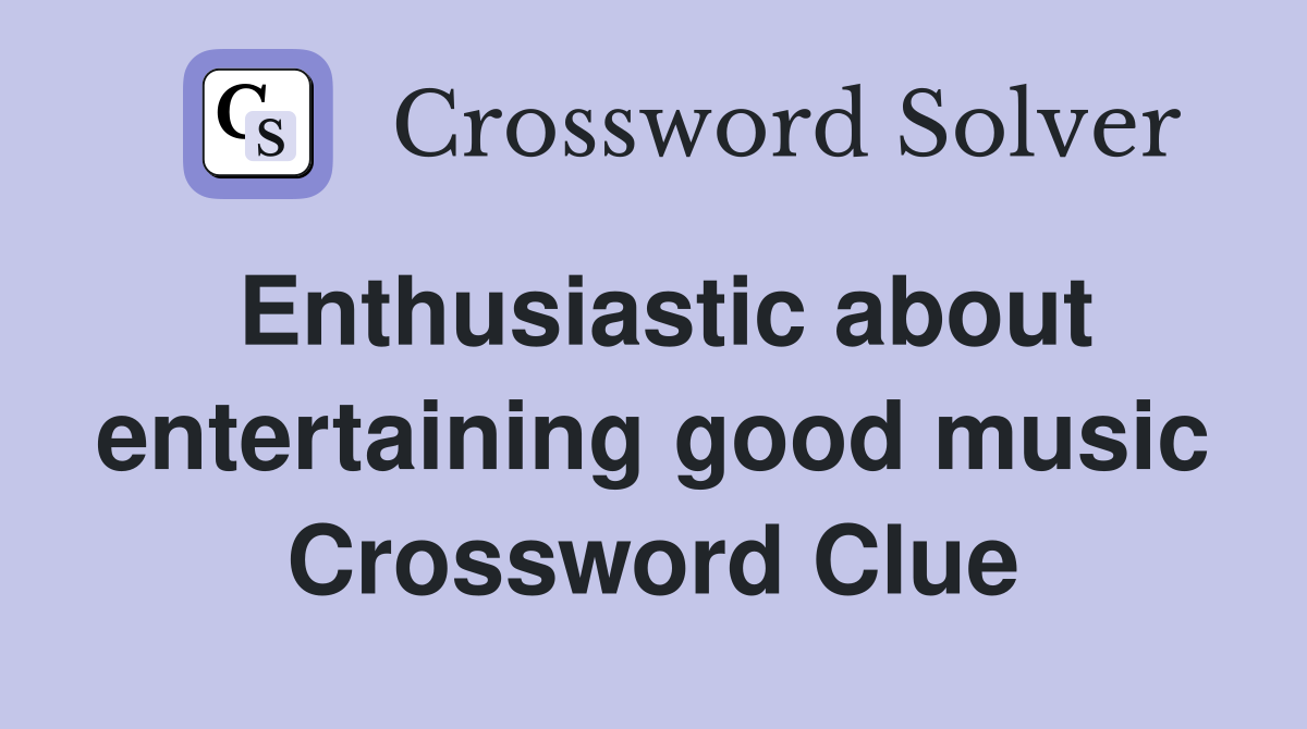 Enthusiastic about entertaining good music Crossword Clue