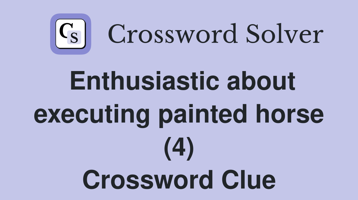 Enthusiastic about executing painted horse (4) Crossword Clue