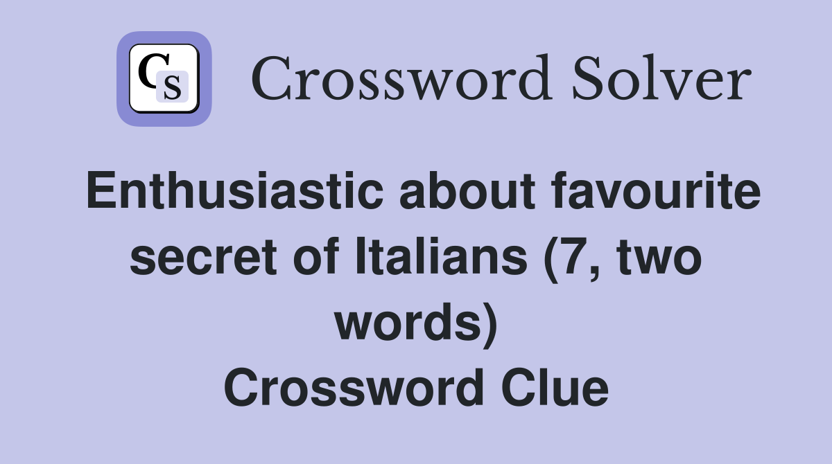 Enthusiastic about favourite secret of Italians (7, two words) Crossword Clue
