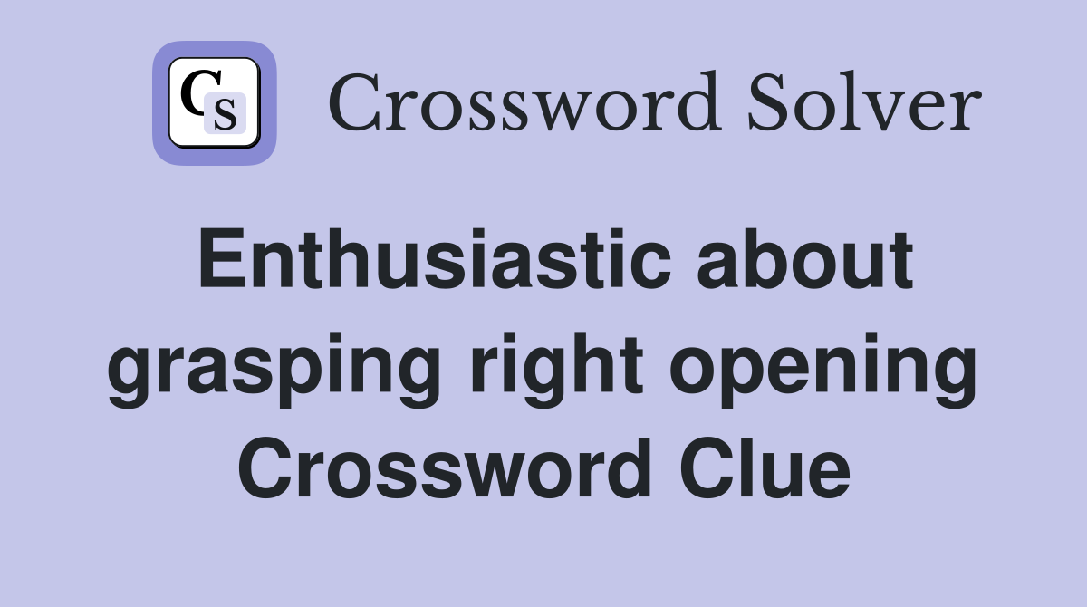 Enthusiastic about grasping right opening Crossword Clue