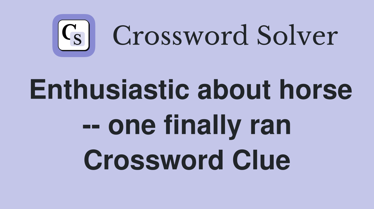 Enthusiastic about horse -- one finally ran Crossword Clue
