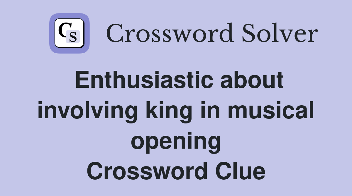 Enthusiastic about involving king in musical opening Crossword Clue