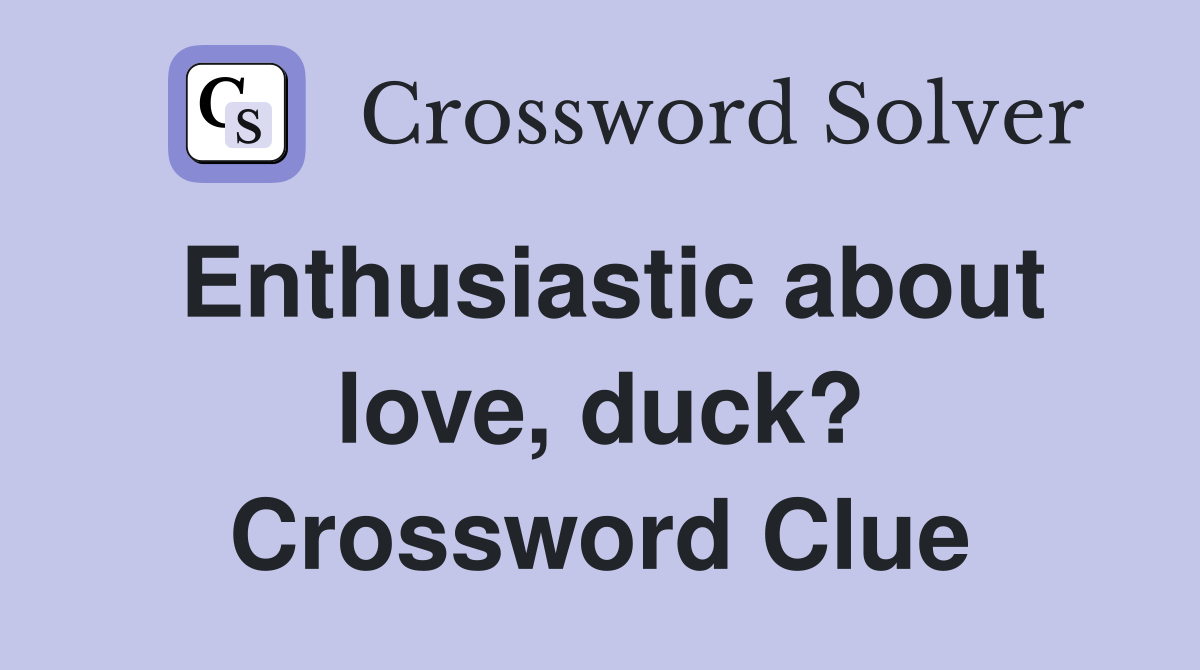 Enthusiastic about love, duck? Crossword Clue