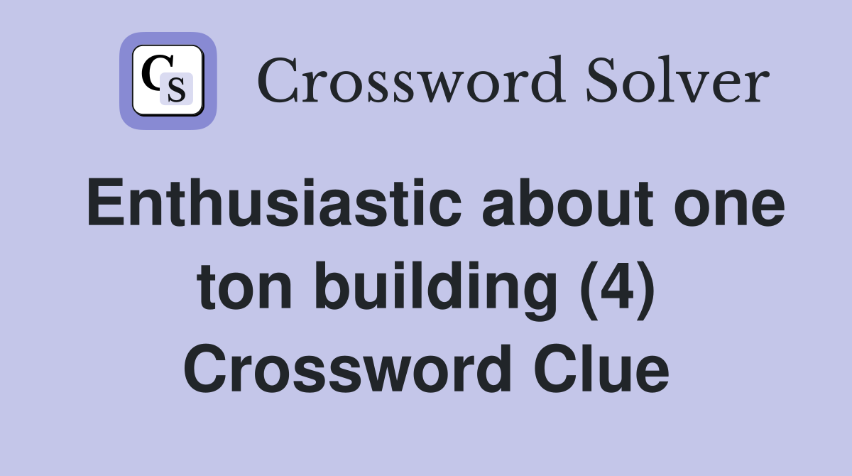 Enthusiastic about one ton building (4) Crossword Clue