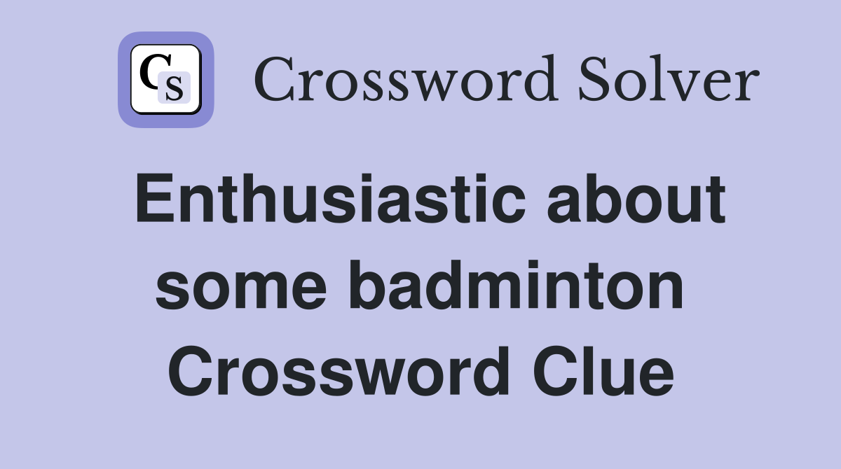 Enthusiastic about some badminton Crossword Clue
