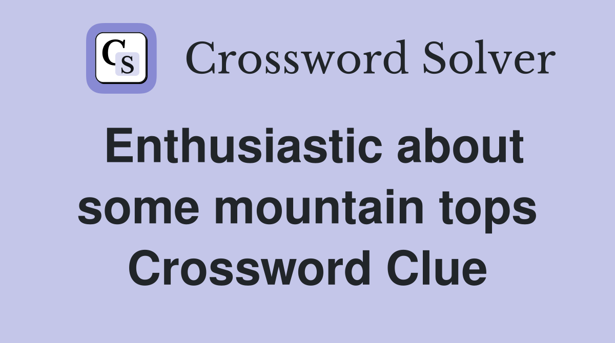 Enthusiastic about some mountain tops Crossword Clue