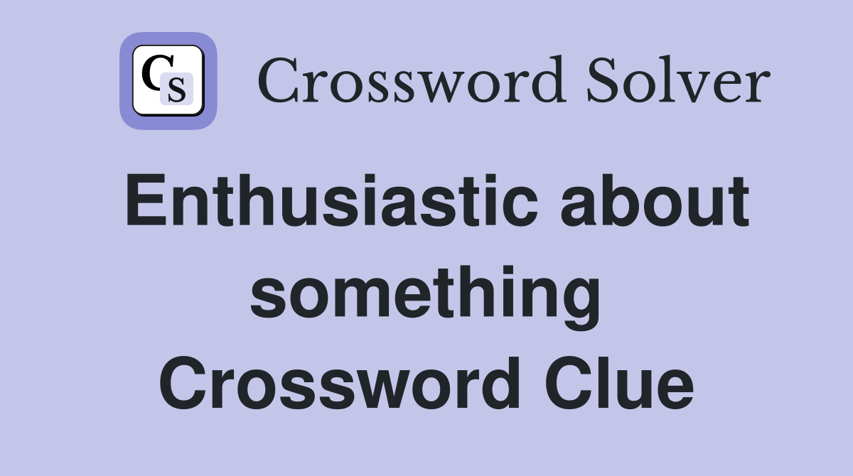 Enthusiastic about something Crossword Clue