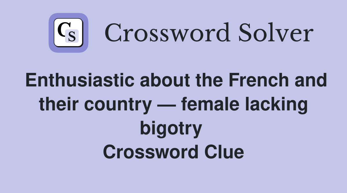 Enthusiastic about the French and their country — female lacking bigotry  Crossword Clue