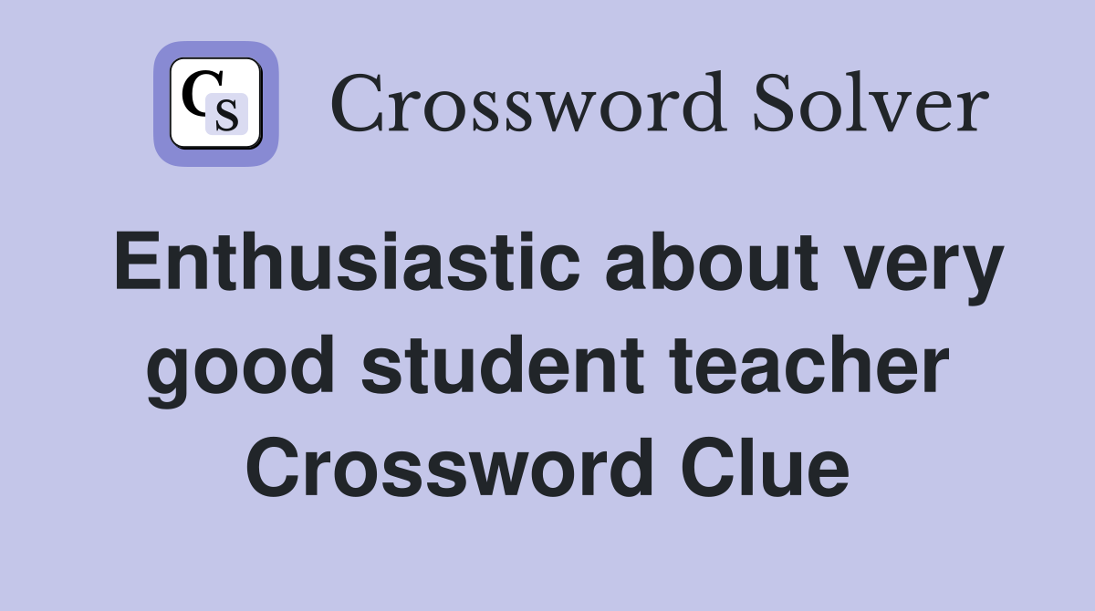 Enthusiastic about very good student teacher Crossword Clue