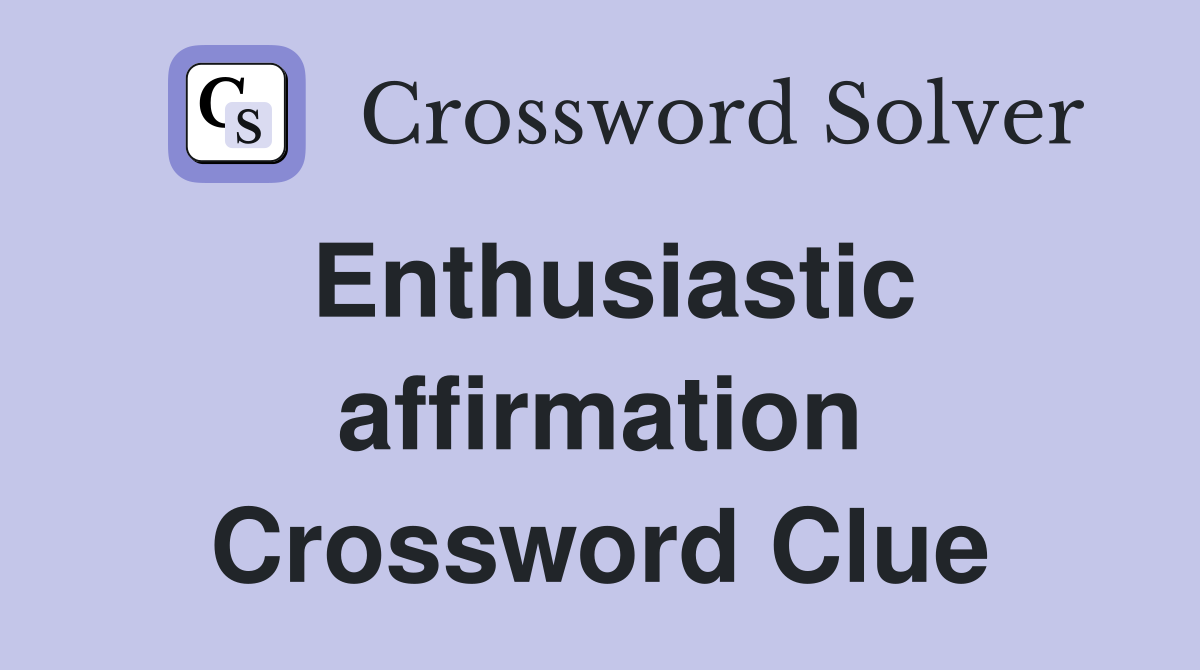 Enthusiastic affirmation Crossword Clue
