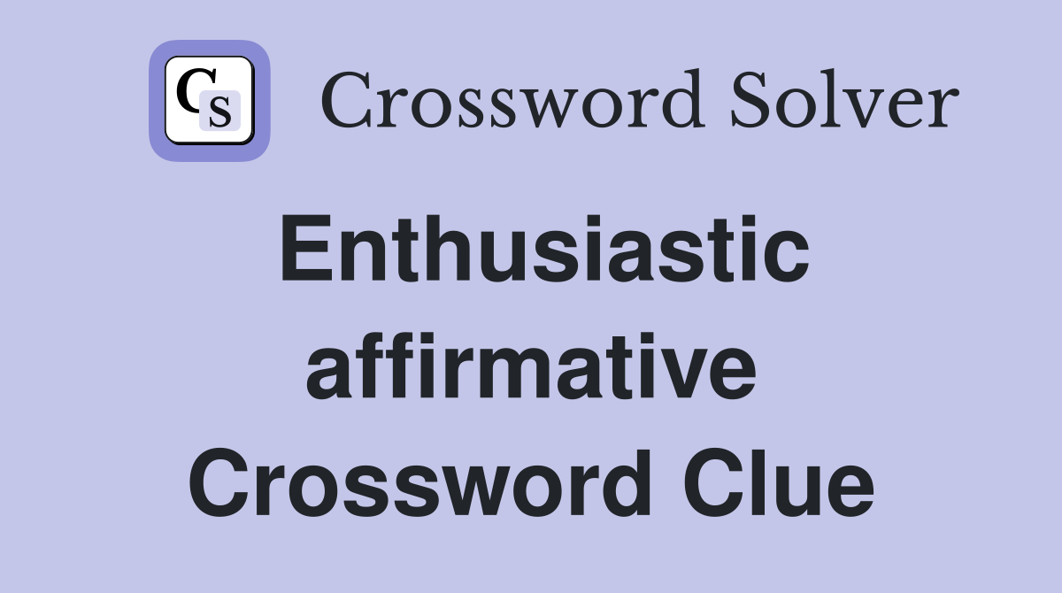 Enthusiastic affirmative Crossword Clue